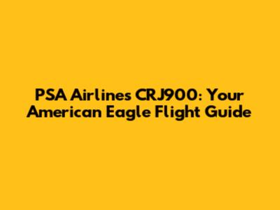PSA Airlines CRJ900: Your American Eagle Flight Guide