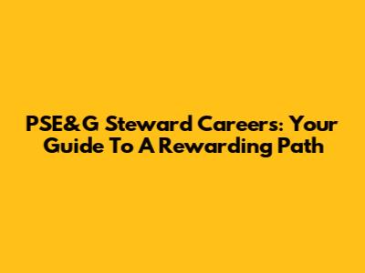 PSE&G Steward Careers: Your Guide To A Rewarding Path