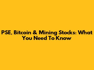 PSE, Bitcoin & Mining Stocks: What You Need To Know