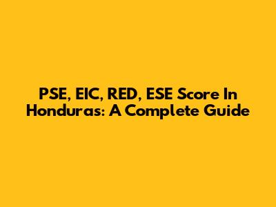 PSE, EIC, RED, ESE Score In Honduras: A Complete Guide
