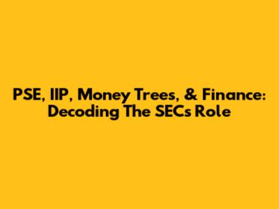 PSE, IIP, Money Trees, & Finance: Decoding The SEC's Role