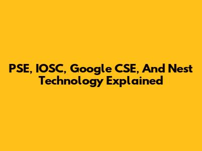 PSE, IOSC, Google CSE, And Nest Technology Explained