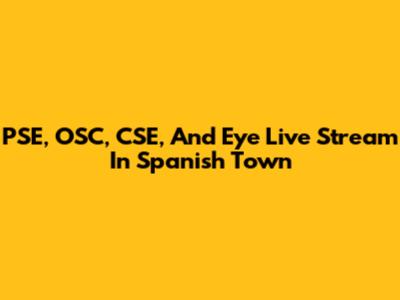 PSE, OSC, CSE, And Eye Live Stream In Spanish Town