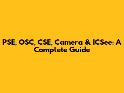 PSE, OSC, CSE, Camera & ICSee: A Complete Guide