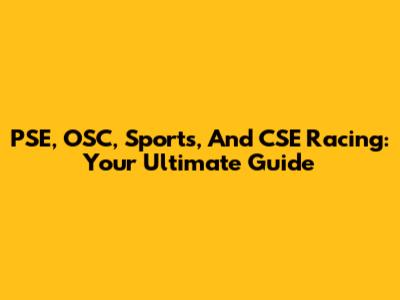 PSE, OSC, Sports, And CSE Racing: Your Ultimate Guide