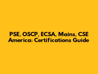 PSE, OSCP, ECSA, Mains, CSE America: Certifications Guide