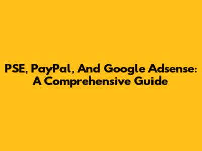 PSE, PayPal, And Google Adsense: A Comprehensive Guide