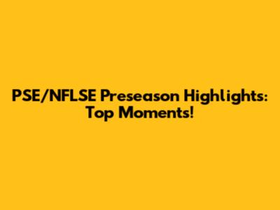 PSE/NFLSE Preseason Highlights: Top Moments!