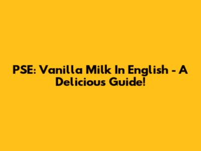 PSE: Vanilla Milk In English - A Delicious Guide!