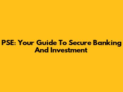 PSE: Your Guide To Secure Banking And Investment