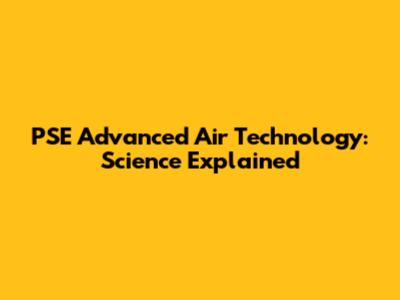 PSE Advanced Air Technology: Science Explained