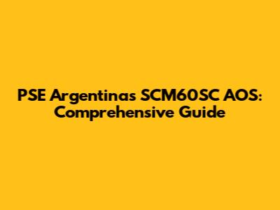 PSE Argentina's SCM60SC AOS: Comprehensive Guide