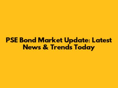 PSE Bond Market Update: Latest News & Trends Today