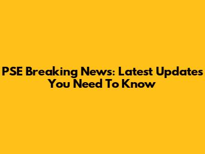 PSE Breaking News: Latest Updates You Need To Know