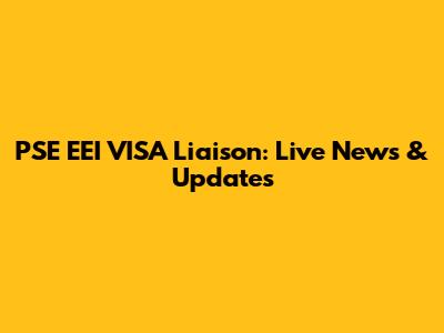 PSE EEI VISA Liaison: Live News & Updates