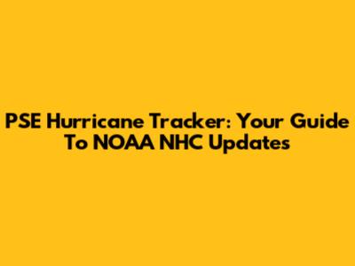 PSE Hurricane Tracker: Your Guide To NOAA NHC Updates