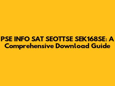 PSE INFO SAT SEOTTSE SEK168SE: A Comprehensive Download Guide