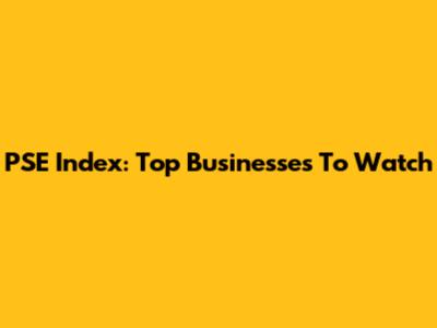 PSE Index: Top Businesses To Watch