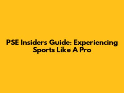 PSE Insider's Guide: Experiencing Sports Like A Pro
