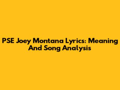 PSE Joey Montana Lyrics: Meaning And Song Analysis
