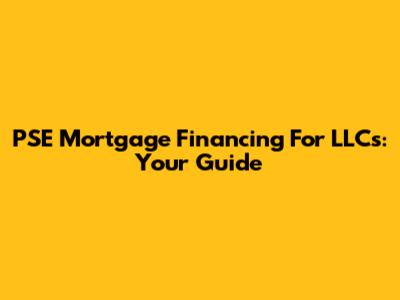 PSE Mortgage Financing For LLCs: Your Guide