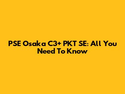 PSE Osaka C3+ PKT SE: All You Need To Know