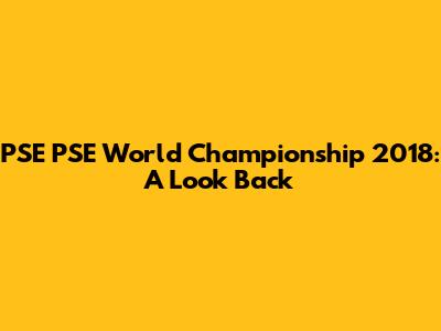 PSE PSE World Championship 2018: A Look Back