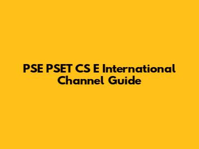 PSE PSET CS E International Channel Guide