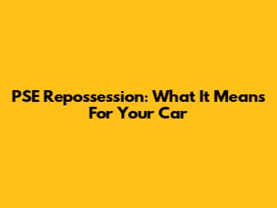 PSE Repossession: What It Means For Your Car