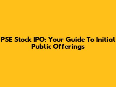 PSE Stock IPO: Your Guide To Initial Public Offerings