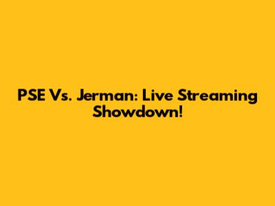 PSE Vs. Jerman: Live Streaming Showdown!