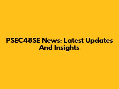 PSEC48SE News: Latest Updates And Insights