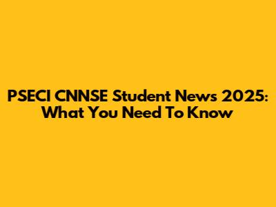 PSECI CNNSE Student News 2025: What You Need To Know