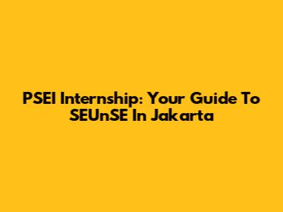 PSEI Internship: Your Guide To SEUnSE In Jakarta