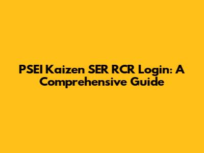 PSEI Kaizen SER RCR Login: A Comprehensive Guide
