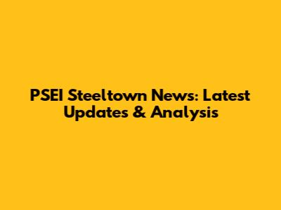 PSEI Steeltown News: Latest Updates & Analysis