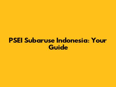 PSEI Subaruse Indonesia: Your Guide