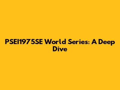 PSEI1975SE World Series: A Deep Dive