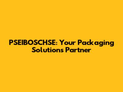 PSEIBOSCHSE: Your Packaging Solutions Partner
