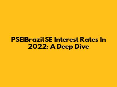 PSEIBrazilSE Interest Rates In 2022: A Deep Dive