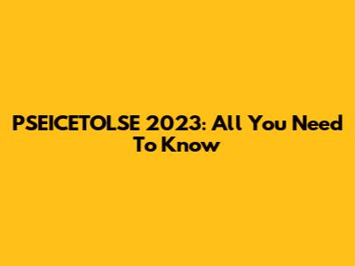 PSEICETOLSE 2023: All You Need To Know