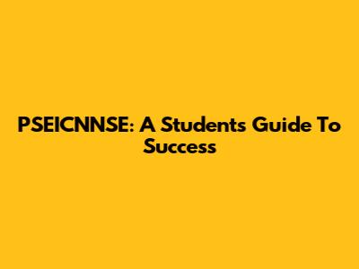 PSEICNNSE: A Student's Guide To Success