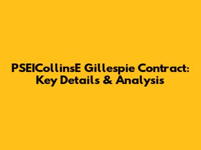 PSEICollinsE Gillespie Contract: Key Details & Analysis
