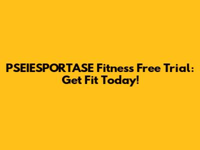 PSEIESPORTASE Fitness Free Trial: Get Fit Today!