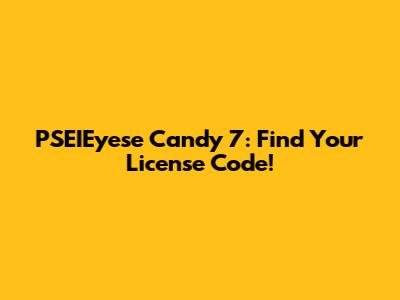 PSEIEyese Candy 7: Find Your License Code!