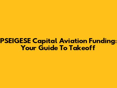 PSEIGESE Capital Aviation Funding: Your Guide To Takeoff