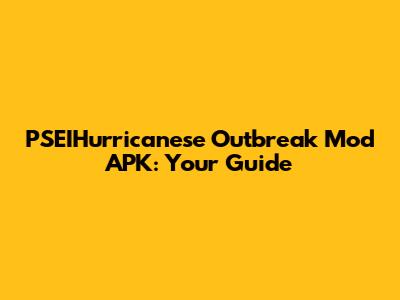 PSEIHurricanese Outbreak Mod APK: Your Guide