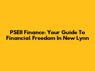 PSEII Finance: Your Guide To Financial Freedom In New Lynn