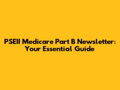 PSEII Medicare Part B Newsletter: Your Essential Guide