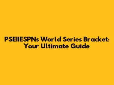 PSEIIESPN's World Series Bracket: Your Ultimate Guide